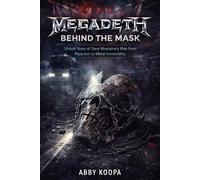 MEGADETH: BEHIND THE MASK: Untold Story of Dave Mustaine's Rise from Rejection to Metal Immortality