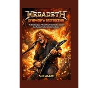 MEGADETH: SYMPHONY OF DESTRUCTION: The Definitive Story of Thrash Metal’s Most Relentless Innovators-from Mustaine’s Fallout to Global Icon Status
