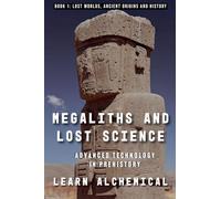 Megaliths and Lost Science: Advanced Technology in Prehistory: 1 (Lost Worlds: Ancient Origins and History)