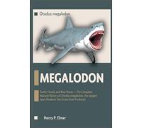 MEGALODON (Otodus megalodon): Teeth, Fossils, and Raw Power - The Complete Natural History of Otodus megalodon, the Largest Apex Predator the Ocean Ever Produced: 1 (Prehistoric Animal Story)