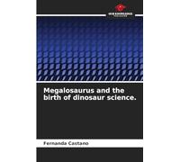 Megalosaurus and the birth of dinosaur science.