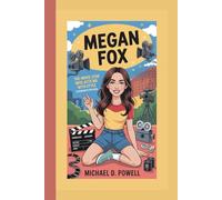 MEGAN FOX: The Movie Star Who Acts With Style (A Biography For Kids)