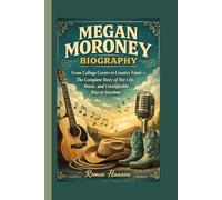 MEGAN MORONEY BIOGRAPHY: From College Covers to Country Fame - The Complete Story of Her Life, Music, and Unstoppable Rise to Stardom