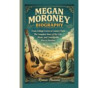 MEGAN MORONEY BIOGRAPHY: From College Covers to Country Fame - The Complete Story of Her Life, Music, and Unstoppable Rise to Stardom