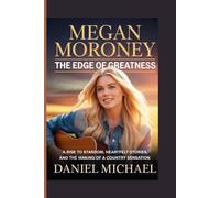 MEGAN MORONEY: The Edge Of Greatness: A Rise to Stardom, Heartfelt Stories, and the Making of a country Sensation
