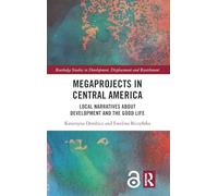Megaprojects in Central America: Local Narratives About Development and the Good Life (Routledge Studies in Development, Displacement and Resettlement)