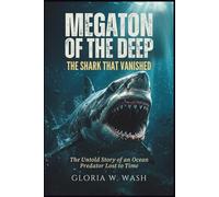 Megaton of the Deep: The Shark That Vanished: The Untold Story of an Ocean Predator Lost to Time
