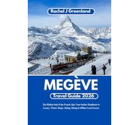 MEGÈVE TRAVEL GUIDE 2026: The Hidden Soul of the French Alps: Your Insider Handbook to Luxury, Winter Magic, Skiing, Dining & Offline Local Secrets.