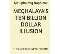 MEGHALAYA'S TEN BILLION DOLLAR ILLUSION: THE EMPEROR'S NEW ECONOMY (1)