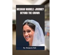 Meghan Markle: Journey Beyond the Crown: From Hollywood Star to Royal Rebel, A Story of Love, Resilience, and Reinvention