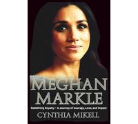 MEGHAN MARKLE: Redefining Royalty - A Journey of Courage, Love, and Impact: 1 (Duchesses of Distinction: Power, Privilege, and Purpose in British History)