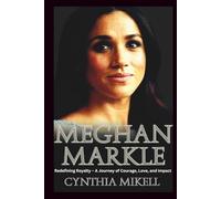MEGHAN MARKLE: Redefining Royalty - A Journey of Courage, Love, and Impact (Duchesses of Distinction: Power, Privilege, and Purpose in British History)