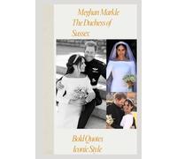 Meghan Markle: The Duchess of Sussex - Bold Quotes, Iconic Style