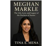 MEGHAN MARKLE: The Life, Love, and Legacy of the Duchess of Sussex