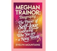 MEGHAN TRAINOR: BIOGRAPHY: THE POWER OF SELF-LOVE - EMBRACING WHO YOU ARE IN A NOISEY WORLD