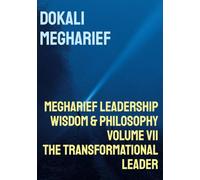 MEGHARIEF LEADERSHIP Wisdom & Philosophy Volume VII The Transformational Leader: 7