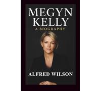 Megyn kelly A Biography: How I Fought, Fell, and Found My Voice in a World That Tried to Muzzle Me