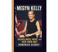 MEGYN KELLY: HEADLINES, HEAT, AND HER OWN MIC