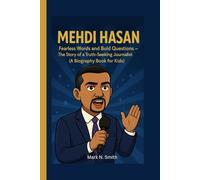 MEHDI HASAN: Fearless Words and Bold Questions - The Story of a Truth-Seeking Journalist (A Biography Book for Kids)