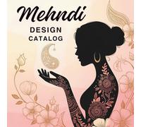 Mehndi Design Catalog: 64 Traditional & Modern Henna Patterns - Hand and Foot Mehndi Designs for Practice, Creativity, and Inspiration