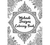 Mehndi Designs Coloring Book for Adults & Kids - Intricate Henna Patterns, Mandalas, Paisleys, and Floral Art for Relaxation & Creativity