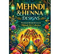 Mehndi & Henna Designs Book: Premium Bridal & Groom Mehndi Art Collection for All Ages | Easy, Arabic, Indian & Modern Henna Designs for Beginners to Professionals