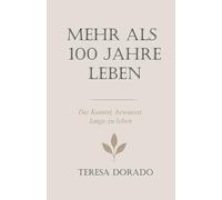 Mehr als 100 Jahre leben: Wissenschaft, Erfahrung und bewusste Entscheidungen für ein langes, gesundes Leben