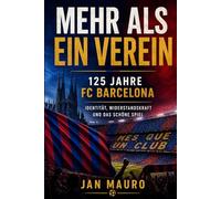 Mehr als ein Verein: 125 Jahre FC Barcelona. Identität, Widerstandskraft und das schöne Spiel