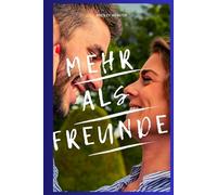 Mehr als Freunde: Wie du der Freundschaftszone entkommst, Anziehungskraft entfachst und sie dazu bringst, sich in dich zu verlieben