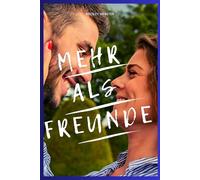 Mehr als Freunde: Wie du der Freundschaftszone entkommst, Anziehungskraft entfachst und sie dazu bringst, sich in dich zu verlieben