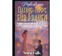 Mehr als nur Dating-Tipps für Frauen: 7 Psychologie-Bücher in 1, um spielerisch zu flirten, deinen Traummann für dich zu gewinnen und eine unwiderstehliche Ausstrahlung zu entwickeln.