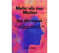 Mehr als nur Mutter - Das Workbook: Impulse, Übungen & Raum für dich - Dein Begleiter zurück zu dir (Mehr als nur Mutter - Wo ist dein Ich, Frau, Mutter, Mensch geblieben?)