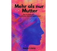 Mehr als nur Mutter: Wie Frauen sich zwischen Mental Load, Erschöpfung und Familienalltag nicht verlieren (Mehr als nur Mutter - Wo ist dein Ich, Frau, Mutter, Mensch geblieben?)