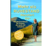 Mehr als Ruhestand Neustart 60+: Ein Mutmachbuch für Frauen, die noch viel vorhaben