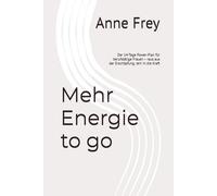 Mehr Energie to go: Der 14-Tage Power-Plan für berufstätige Frauen - raus aus der Erschöpfung, rein in die Kraft