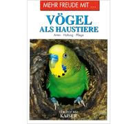 Mehr Freude mit ... Vögel als Haustiere: Arten · Haltung · Pflege
