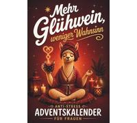 Mehr Glühwein, weniger Wahnsinn - Der Anti-Stress-Adventskalender für Frauen: 24 humorvolle Geschichten, Übungen & Rätsel für eine entspannte Weihnachtszeit