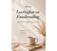 Mehr Leichtigkeit im Familienalltag - Der einfache Weg zu Struktur, Klarheit & weniger Mental Load (Einfach bewusst leben - Klarheit & Leichtigkeit im Alltag)