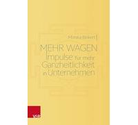 Mehr wagen: Impulse für mehr Ganzheitlichkeit in Unternehmen