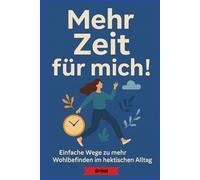 Mehr Zeit für mich!: Einfache Wege für mehr Wohlbefinden im hektischen Alltag