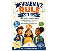 MEHRABIAN'S RULE FOR KIDS: 101 Simple Lessons to Master Body Language, Voice Tone, Emotional Control, and Everyday Communication