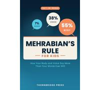 MEHRABIAN'S RULE FOR KIDS: How Your Body and Voice Say More Than Your Words Ever Will
