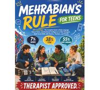 Mehrabian's Rule For Teens 201 Learnings - The Complete Guide to Body Language, Tone of Voice, and Emotional Intelligence to Help Teenagers Build Social Skills with Parents, Teachers, and Friends