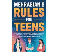 Mehrabian's Rules For Teens: A Simple Guide to Reading Body Language, Voice Tone, and Social Signals to Build Confidence, Make Friends, and Avoid Awkward Talks at School