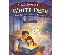 Mei Li Meets The White Deer: A Race Against the Shadow of Forgetfulness (When Mei Li , Lori and Bethanie Met Series)