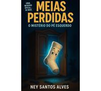 Meias Perdidas: O Mistério do Pé Esquerdo: - e Outras Coisas Que Ninguém Te Contou -