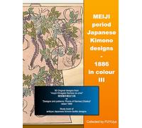 MEIJI period Japanese Kimono Designs - 1886 in colour III (EDO/MEIJI period Japanese Kosode Kimono designs (HINAGATA))