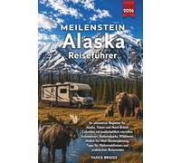 Meilenstein Alaska Reiseführer 2026: Ihr ultimativer Roadtrip-Begleiter für Alaska, den Yukon & das nördliche Britisch-Kolumbien (German Edition)