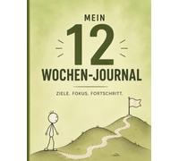 Mein 12-Wochen-Journal: Ziele erreichen, Fokus behalten und Schritt für Schritt dranbleiben - auf deine Art, ohne Druck und ohne Perfektion
