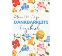 Mein 365 Tage Dankbarkeitstagebuch: Mit nur 3 Minuten täglich zu mehr Gelassenheit, innerer Ruhe und Lebensfreude - liebevolles Geschenk für dich oder einen Herzensmenschen